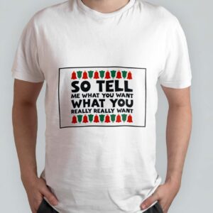 So tell me what you want, what you really really want