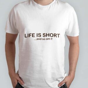 Life is short.. and so am I!