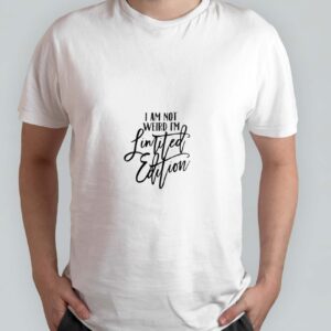 I am not weird.. I'm limited edition