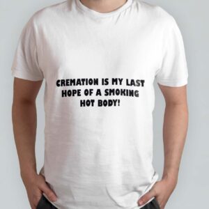 Cremation is my last hope of a smoking hot body