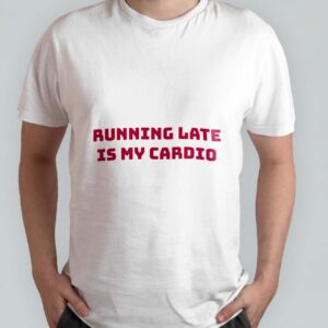 Running late is my cardio