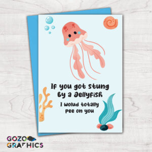 If you got stung by a jellyfish, I wolud totally pee on you! Greeting card