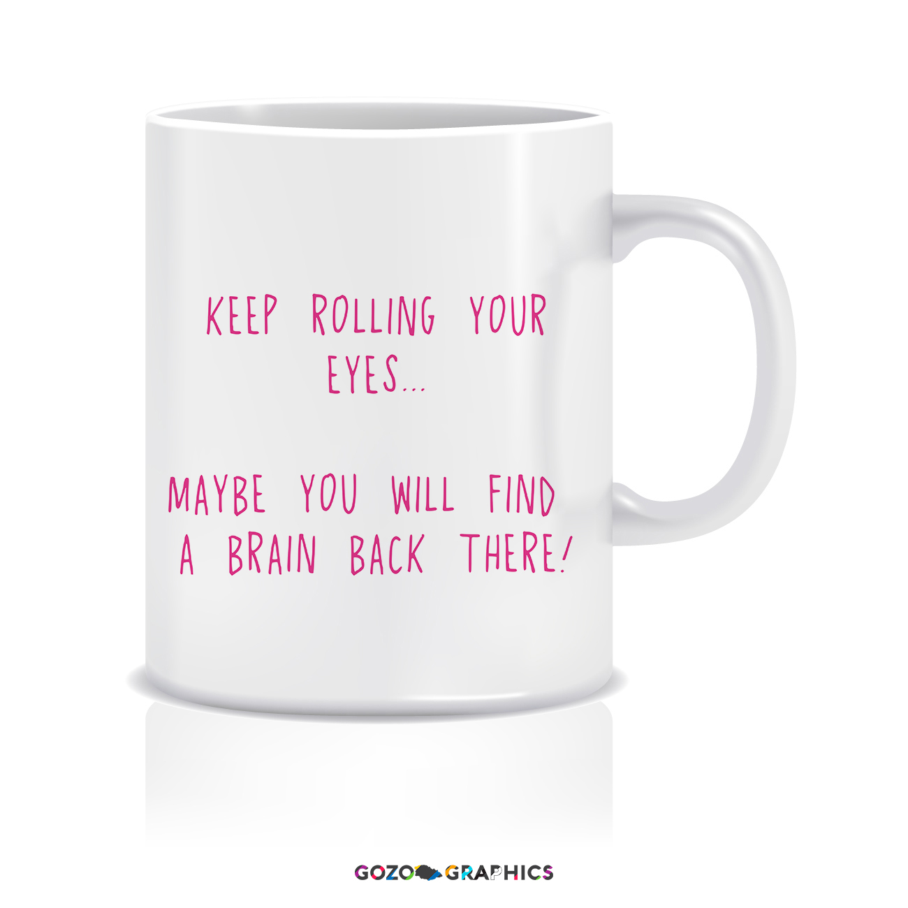 Keep rolling your eyes... Maybe you will find a brain there! | Mug