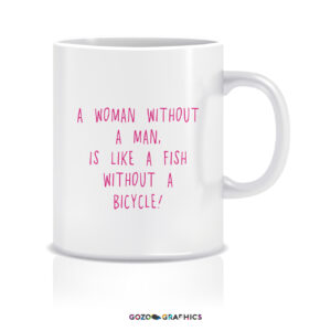 A woman without a man, is like a fish without a bicycle! | Mug