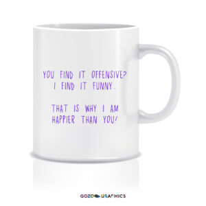 You find it offensive? I find it funny.. That is why I am happier than you! | Mug