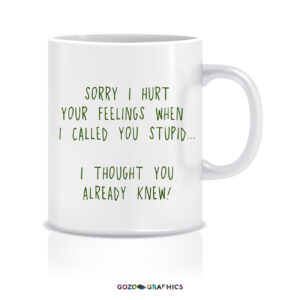Sorry I hurt your feelings when I called you stupid... I thought you already knew! | Mug